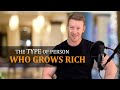 How to be the TYPE of person who grows rich