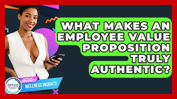 What Makes An Employee Value Proposition Truly Authentic? - Office Wellness Insights