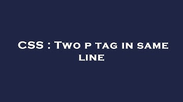 CSS : Two p tag in same line