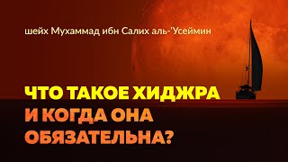 Что такое хиджра и когда она обязательна? Шейх Мухаммад бну Салих аль-'Усеймин