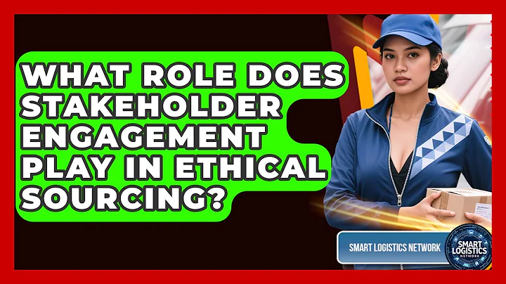 What Role Does Stakeholder Engagement Play In Ethical Sourcing? - Smart Logistics Network