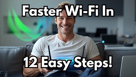Faster Wi-Fi In 12 Easy Steps!