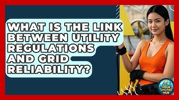 What Is the Link Between Utility Regulations and Grid Reliability? - Your Utilities Hub