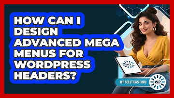 How Can I Design Advanced Mega Menus For WordPress Headers? - WP Solutions Guru
