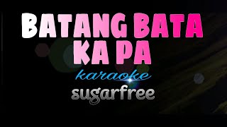 BATANG BATA KA PA sugarfree karaoke