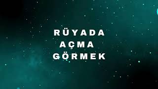 Rüyada Açma Görmek Ne Anlama Gelir? Rüya Tabirleri