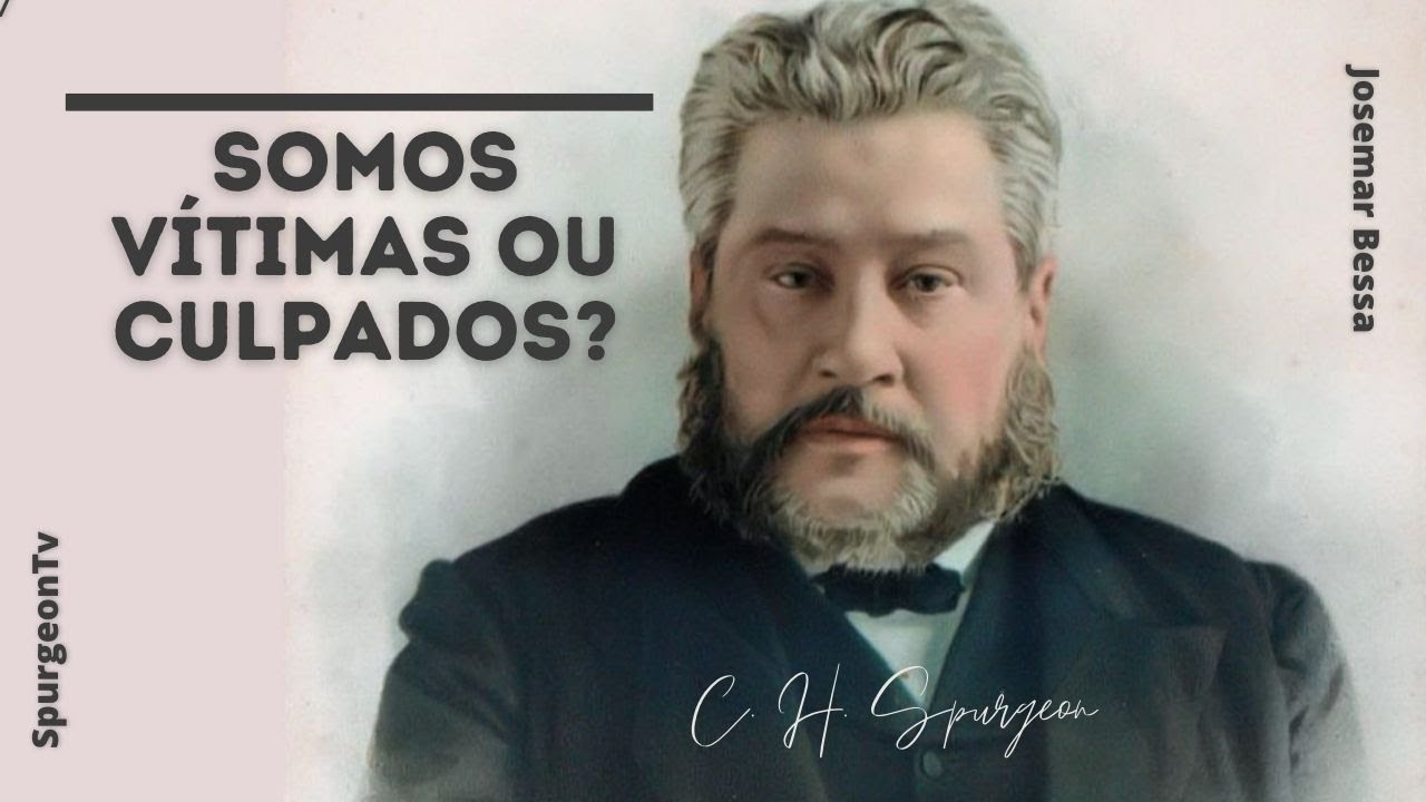 Somos vítimas ou culpados? | C. H. Spurgeon ( 1834 - 1892 )