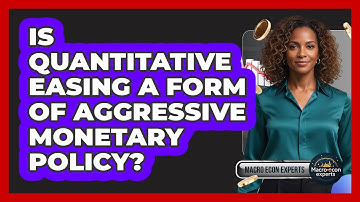 Is Quantitative Easing A Form Of Aggressive Monetary Policy?