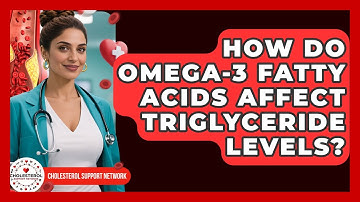 How Do Omega-3 Fatty Acids Affect Triglyceride Levels? - Cholesterol Support Network