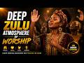 DEEP ZULU ATMOSPHERE OF WORSHIP  | Powerful African Worship Experience | Healing, Prayer &amp; God's Arm