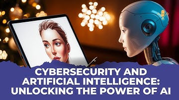 Cybersecurity and Artificial Intelligence: Unlocking the Power of AI