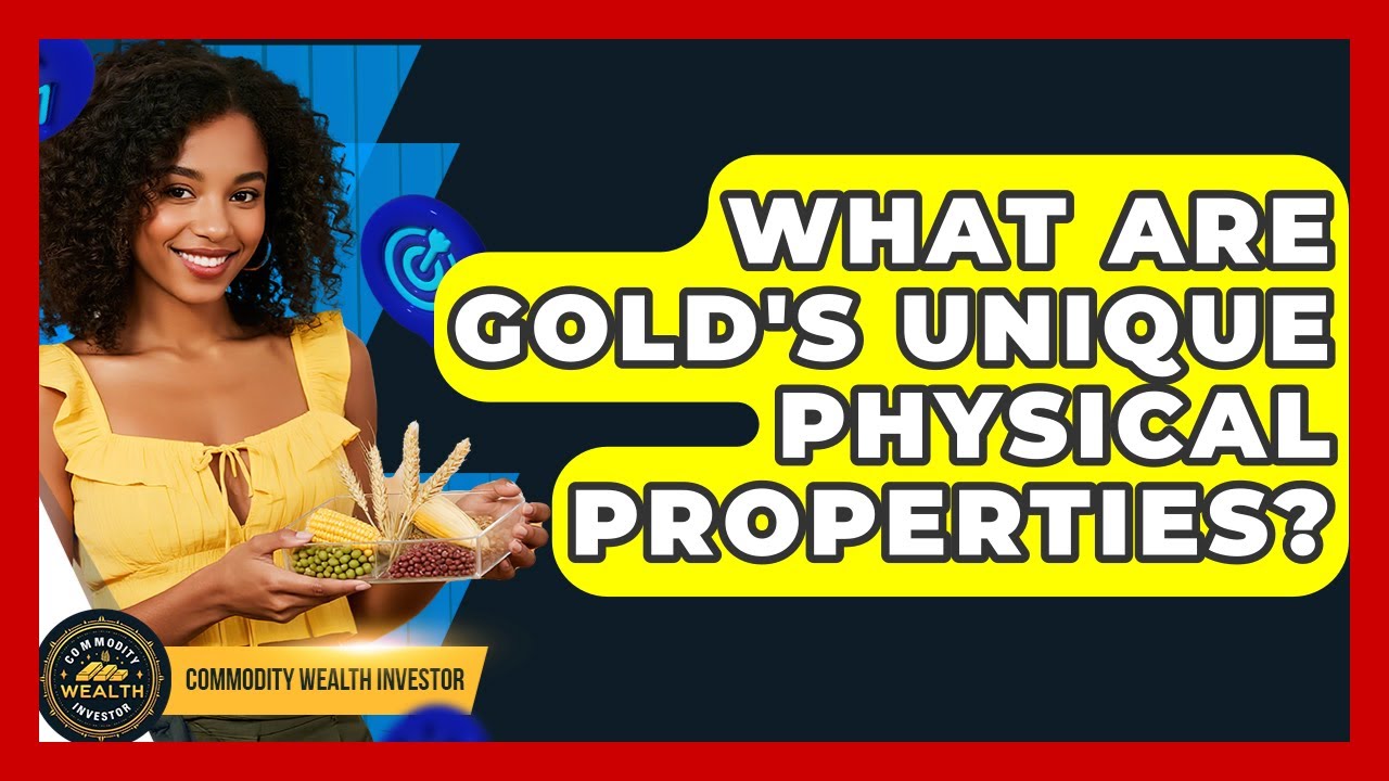 What Are Gold's Unique Physical Properties? - Commodity Wealth Investor
