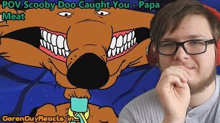 (pov im gonna probably die i think) POV Scooby Doo Caught You - Papa Meat - GoronGuyReacts