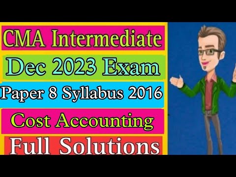 CMA INTER Cost Accounting | Full Solutions Dec 2023 | Paper 8 ...