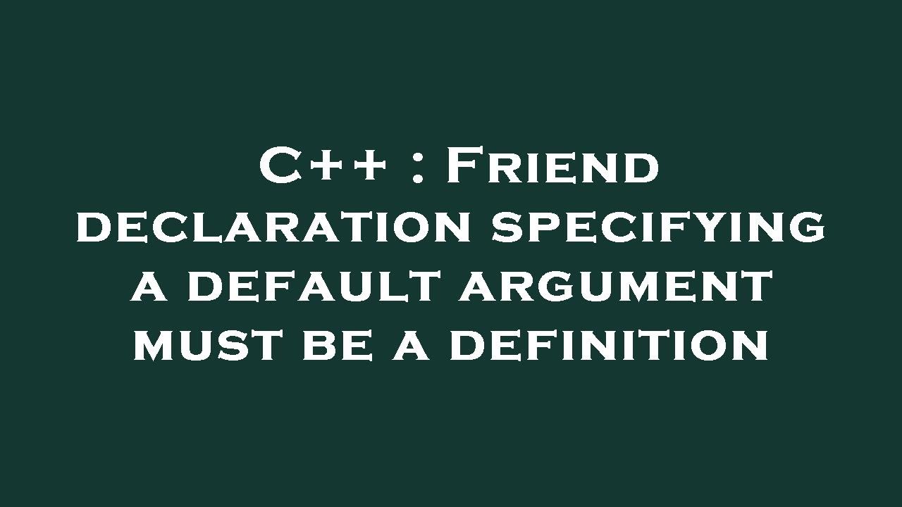 C++ : Friend declaration specifying a default argument must be a ...