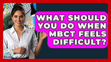 What Should You Do When MBCT Feels Difficult? - CBT Toolkit