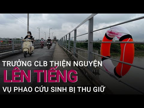 Bị thu giữ phao cứu sinh trên các cây cầu ở Hà Nội, trưởng CLB thiện nguyện nói gì? | VTC Now