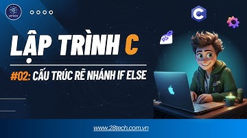 #2 [Lập Trình C]. Cấu Trúc Rẽ Nhánh IF ELSE Và Bảng Mã ASCII