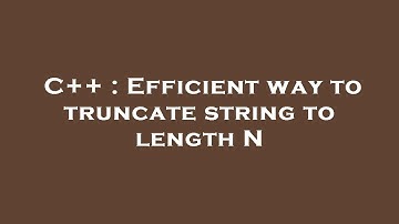 C++ : Efficient way to truncate string to length N