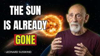 You Have Never Seen the Sun in Real Time - Leonard Susskind