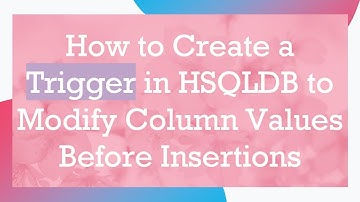 How to Create a Trigger in HSQLDB to Modify Column Values Before Insertions