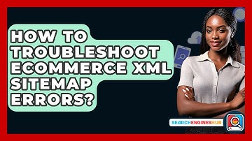 How To Troubleshoot Ecommerce XML Sitemap Errors? - SearchEnginesHub.com