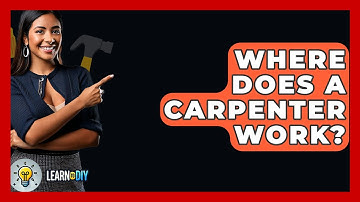 Where Does A Carpenter Work? - LearnToDIY360.com