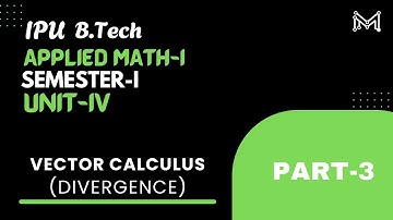 Divergence | Vector Calculus | B.Tech. | Semester-I | Unit-4 | Part-3 | IPU