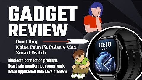 Noise ColorFit Pulse 4 Max smartwatch problem - Heart rate & bluetooth connect is not working