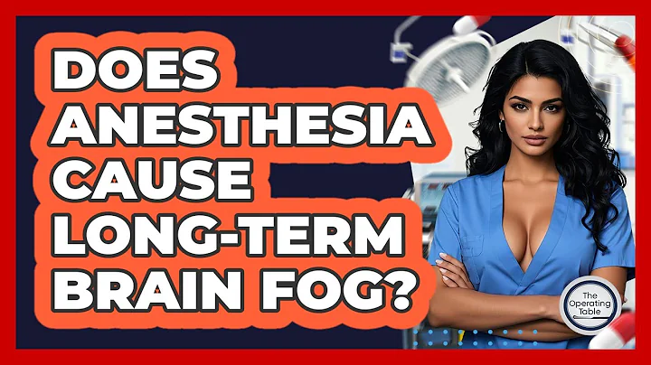 Does Anesthesia Cause Long-term Brain Fog? - The Operating Table