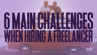 6 Main Challenges When Hiring A Freelancer