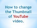 How to change the Thumbnail of YouTube video