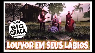 Big Graça  - Louvor Em Seus Lábios