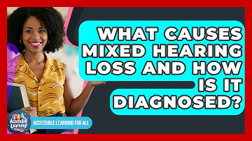 What Causes Mixed Hearing Loss And How Is It Diagnosed? - Accessible Learning For All