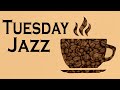 Tuesday JAZZ - Coffee Break Music - Background Jazz Music To Relax, Work, Study To