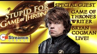 Ep #3 Game of Thrones writer Bryan Cogman on Stupid for Game of Thrones LIVE
