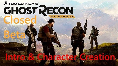 Ghost Recon Wildlands: Closed Beta Intro And Character Creation