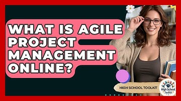 What Is Agile Project Management Online? - High School Toolkit