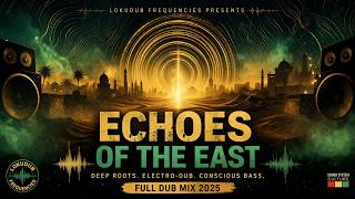 ECHOES OF THE EAST – Full Electro Dub - PsyDub Album Mix | LokuDub Frequencies