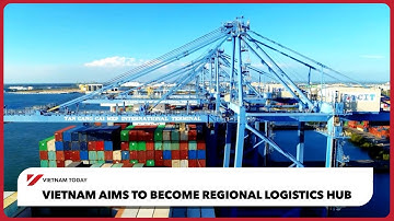Vietnam aims to become regional logistics hub | Vietnam Today