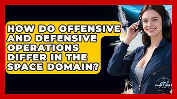 How Do Offensive and Defensive Operations Differ in the Space Domain? - Warriors In Space