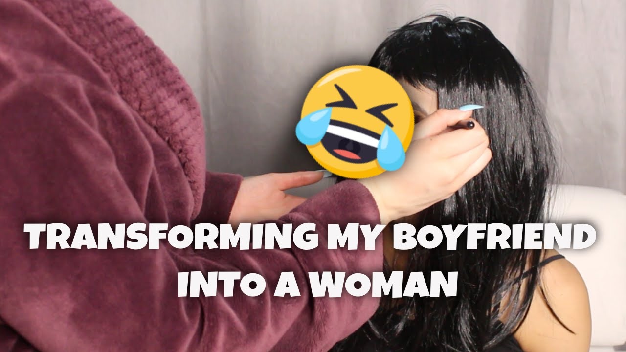 TRANSFORMING MY BOYFRIEND INTO A WOMAN YouTube