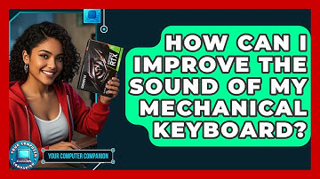 How Can I Improve The Sound Of My Mechanical Keyboard? - Your Computer Companion