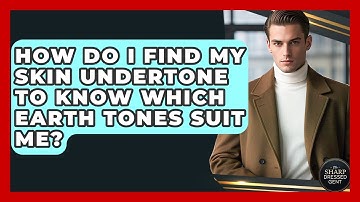 How Do I Find My Skin Undertone To Know Which Earth Tones Suit Me? - The Sharp Dressed Gent