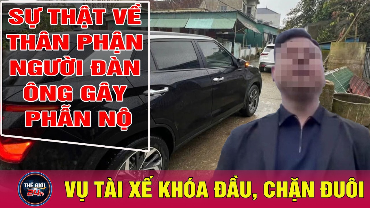 Diễn biến mới nhất vụ điều thêm ô tô chắn đường còn thách thức: Hé lộ lời khai khó tin của tài xế