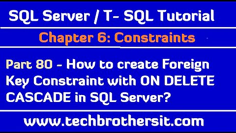 How to create Foreign Key Constraint with ON DELETE CASCADE in SQL Server - SQL Server Tutorial 80