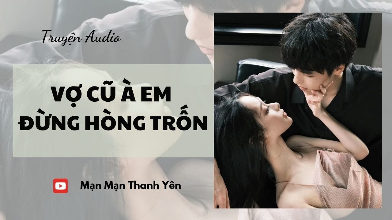 [Truyện Audio] Vợ cũ à em đừng hòng trốn | Mạn Mạn Thanh Yên