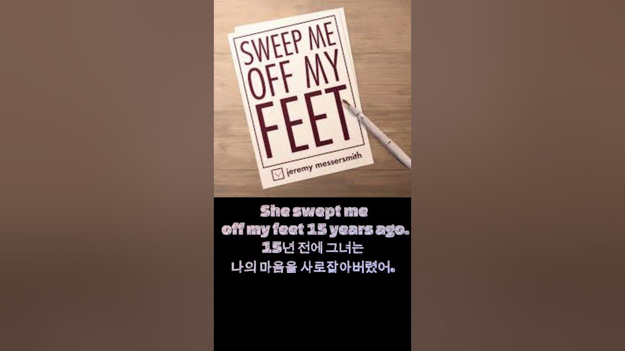 오늘의 금덩어리 sweep me off my feet. 이런 사람을 만나 보셨나요? ㅋ YouTube