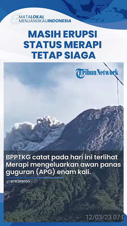 Erupsi Masih Terjadi, Awan Panas Berguguran hingga Minggu 12 Maret 2023, Status Merapi Tetap Siaga