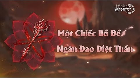 Review tổng quan, kỹ năng Ám khí Bồ Đề Huyết | Soul Land : Time Reversed China x7game